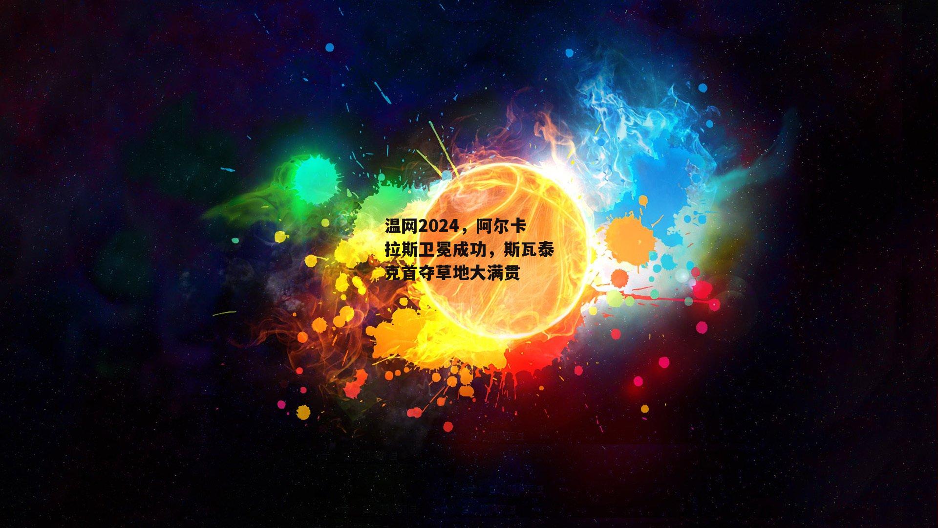 温网2024，阿尔卡拉斯卫冕成功，斯瓦泰克首夺草地大满贯